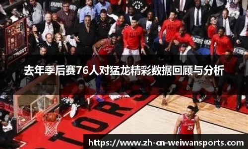 去年季后赛76人对猛龙精彩数据回顾与分析